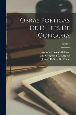 Obras Poeticas De D. Luis De Gongora; Volume 1 - Luis Gongora Y de Argote,Raymond Foulche-Delbosc,Joseph Pellicer De Touar - cover