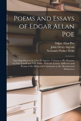 Poems and Essays of Edgar Allan Poe: Including Memoir by John H. Ingram, Tributes to His Memory by Prof. Lowell and N.P. Willis; With the Letters, Addresses and Poems of the Memorial Ceremonies at the Monumental Dedication - James Russell Lowell,Edgar Allan Poe,Nathaniel Parker Willis - cover