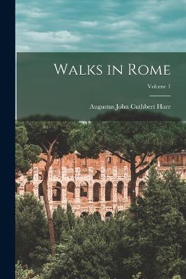 Walks in Rome; Volume 1 - Augustus John Cuthbert Hare - cover