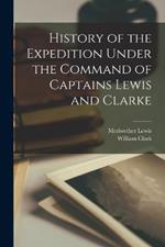 History of the Expedition Under the Command of Captains Lewis and Clarke