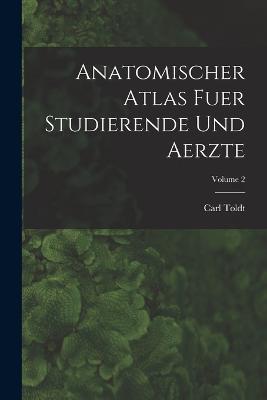 Anatomischer Atlas Fuer Studierende Und Aerzte; Volume 2 - Carl Toldt - cover