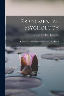 Experimental Psychology: A Manual of Laboratory Practice, Volume 1, part 2 - Edward Bradford Titchener - cover
