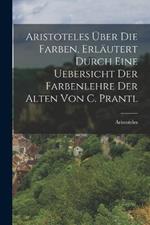 Aristoteles UEber Die Farben, Erlautert Durch Eine Uebersicht Der Farbenlehre Der Alten Von C. Prantl