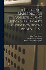 A History of Marlborough College During Fifty Years, From Its Foundation to the Present Time