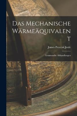 Das Mechanische Warmeaquivalent: Gesammelte Abhandlungen - James Prescott Joule - cover
