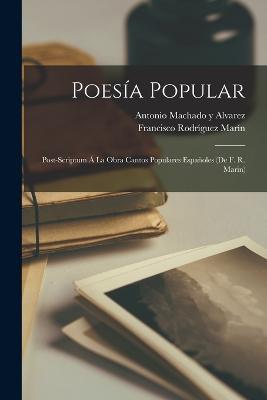 Poesía Popular: Post-Scriptum Á La Obra Cantos Populares Españoles (De F. R. Marin) - Francisco Rodríguez Marín,Antonio Machado y Alvarez - cover