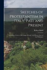 Sketches of Protestantism in Italy, Past and Present: Including a Notice of the Origin, History, and Present State of the Waldenses