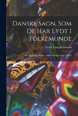 Danske Sagn, Som De Har Lydt I Folkemunde: Afd. Kjaemper. Kirker. Andre Stedlige Sagn. Skatte - Evald Tang Kristensen - cover