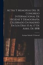 Actas Y Memorias Del IX Congreso Internacional De Higiene Y Demografía Celebrado En Madrid En Los Días 10 Al 17 De Abril De 1898