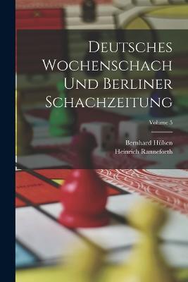 Deutsches Wochenschach Und Berliner Schachzeitung; Volume 5 - Bernhard Hülsen,Heinrich Ranneforth - cover