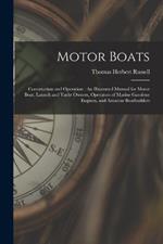 Motor Boats: Construction and Operation: An Illustrated Manual for Motor Boat, Launch and Yacht Owners, Operators of Marine Gasolene Engines, and Amateur Boatbuilders