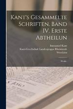 Kant's gesammelte Schriften. Band IV. Erste Abtheilun: Werke.