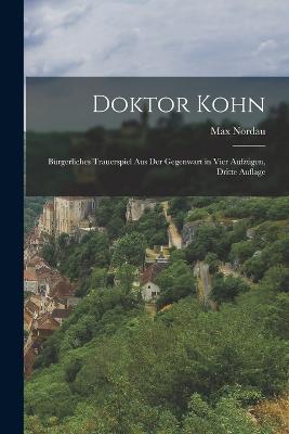 Doktor Kohn: Burgerliches Trauerspiel aus der Gegenwart in vier Aufzugen, Dritte Auflage - Max Nordau - cover