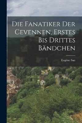 Die Fanatiker Der Cevennen, Erstes bis drittes Bandchen - Eugene Sue - cover