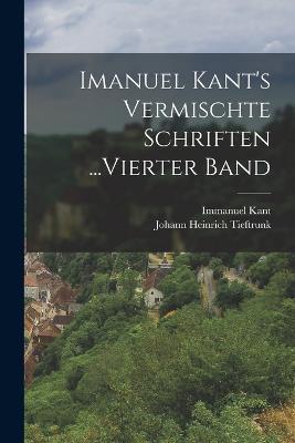 Imanuel Kant's Vermischte Schriften ...Vierter Band - Immanuel Kant,Johann Heinrich Tieftrunk - cover