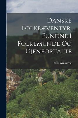 Danske Folkeaeventyr, Fundne I Folkemunde Og Gjenfortalte - Sven Grundtvig - cover