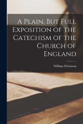 A Plain, But Full Exposition of the Catechism of the Church of England - William Nicholson - cover