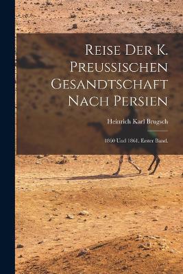 Reise der K. Preussischen Gesandtschaft nach Persien: 1860 und 1861. Erster Band. - Heinrich Karl Brugsch - cover
