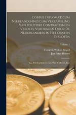 Corpus Diplomaticum Neerlando-Indicum Verzameling Van Politieke Contracten En Verdere Verdragen Door De Nederlanders in Het Oosten Gesloten: Van Privilegebrieven Aan Hen Verleend, Enz; Volume 1