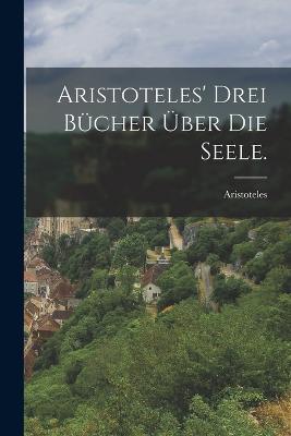 Aristoteles' drei Bücher über die Seele. - Aristoteles - cover