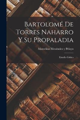 Bartolome De Torres Naharro Y Su Propaladia: Estudio Critico - Marcelino Menendez Y Pelayo - cover