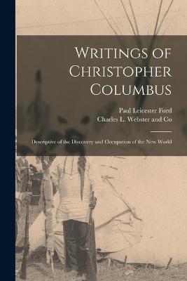 Writings of Christopher Columbus: Descriptive of the Discovery and Occupation of the New World - Paul Leicester Ford - cover