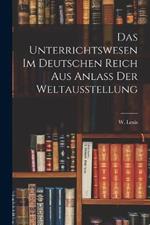 Das Unterrichtswesen im Deutschen Reich Aus Anlass der Weltausstellung