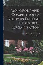 Monopoly and Competition, a Study in English Industrial Organization