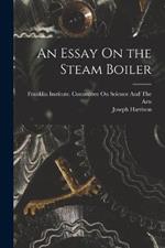 An Essay On the Steam Boiler