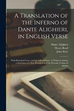 A Translation of the Inferno of Dante Alighieri, in English Verse: With Historical Notes, and the Life of Dante. to Which Is Added, a Specimen of a New Translation of the Orlando Furioso of Ariosto