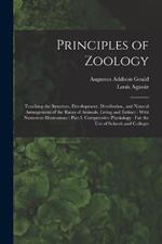 Principles of Zoology: Touching the Structure, Development, Distribution, and Natural Arrangement of the Races of Animals, Living and Extinct: With Numerous Illustrations: Part I, Comparative Physiology: For the Use of Schools and Colleges