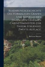 Bekehrungsgeschichte des vormaligen Grafen und koeniglichen Danischen geheimen Cabinetsministers Joh. Friedr. Struensee. Zweyte Auflage.