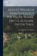 August Wilhelm von Schlegel's Poetische Werke, dritte Ausgabe, erster Theil