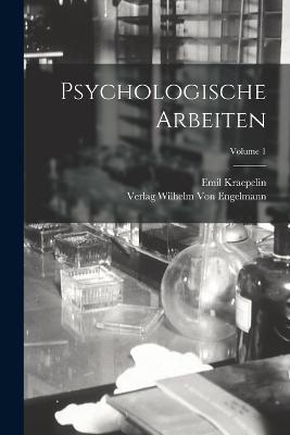Psychologische Arbeiten; Volume 1 - Emil Kraepelin,Verlag Wilhelm Von Engelmann - cover