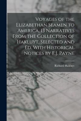 Voyages of the Elizabethan Seamen to America, 13 Narratives From the Collection of Hakluyt, Selected and Ed. With Historical Notices by E.J. Payne - Richard Hakluyt - cover