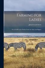 Farming for Ladies: Or, a Guide to the Poultry-yard, the Dairy and Piggery