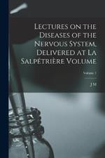 Lectures on the diseases of the nervous system, delivered at La Salpetriere Volume; Volume 1