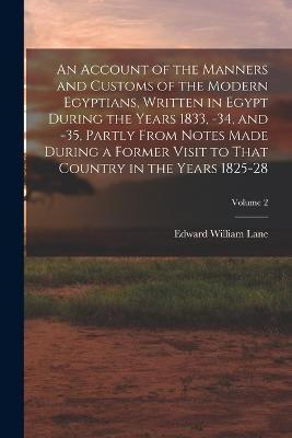 An Account of the Manners and Customs of the Modern Egyptians, Written in Egypt During the Years 1833, -34, and -35, Partly From Notes Made During a Former Visit to That Country in the Years 1825-28; Volume 2 - Edward William Lane - cover