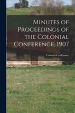 Minutes of Proceedings of the Colonial Conference, 1907