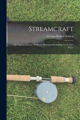 Streamcraft; an Angling Manual. Profusely Illustrated Including ten Color-plates - George Parker Holden - cover