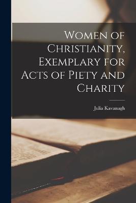 Women of Christianity, Exemplary for Acts of Piety and Charity - Julia Kavanagh - cover