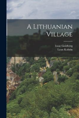A Lithuanian Village - Isaac Goldberg,Leon Kobrin - cover