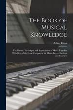 The Book of Musical Knowledge; the History, Technique, and Appreciation of Music, Together With Lives of the Great Composers, for Music-lovers, Students and Teachers