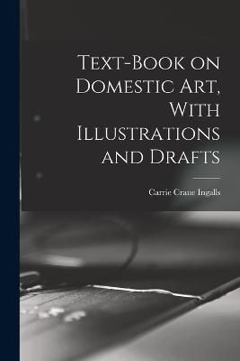 Text-book on Domestic art, With Illustrations and Drafts - Carrie Crane Ingalls - cover