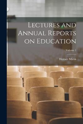 Lectures and Annual Reports on Education; Volume 1 - Horace Mann - cover