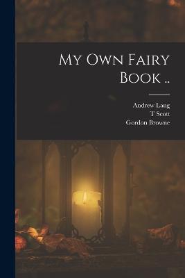 My own Fairy Book .. - Andrew Lang,Gordon Browne,T Scott - cover