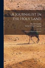 A Journalist in the Holy Land: Glimpses of Egypt and Palestine