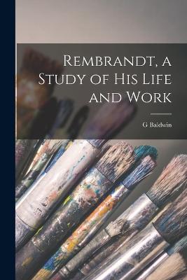 Rembrandt, a Study of his Life and Work - G Baldwin 1849-1932 Brown - cover