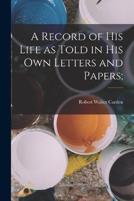 A Record of his Life as Told in his own Letters and Papers; - Robert Walter Carden,1475-1564 Michelangelo Buonarroti - cover