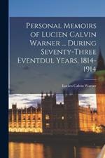 Personal Memoirs of Lucien Calvin Warner ... During Seventy-three Eventdul Years, 1814-1914